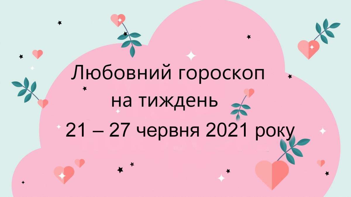 Любовний гороскоп на тиждень 21 - 27 червня 2021 всіх знаків