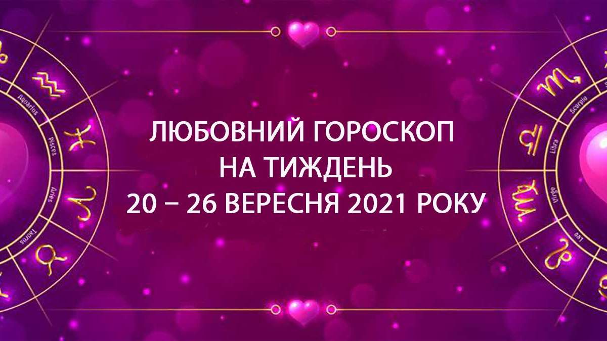 Любовний гороскоп на тиждень 20 вересня 2021 – 26 вересня 2021 всіх знаків Зодіаку