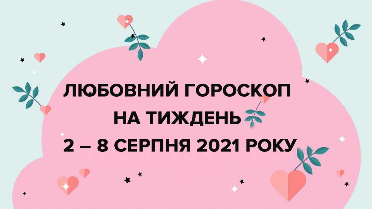 Любовний гороскоп на тиждень 2 серпня 2021 – 8 серпня 2021 для всіх знаків